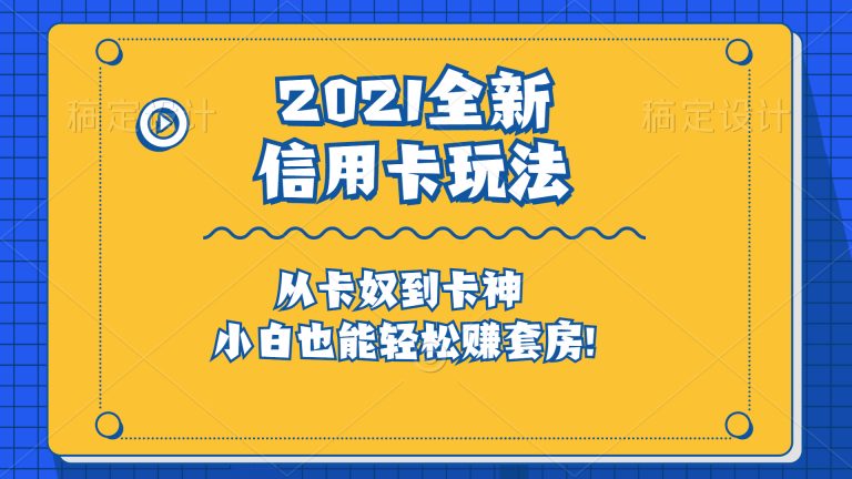 2021全新信用卡玩法：快速提额/0首付买房/套现生财，赚到第一桶金