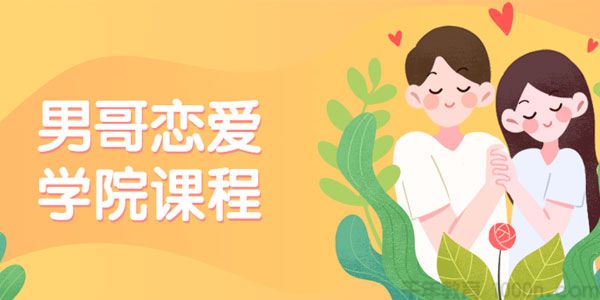 男哥恋爱学院私教课程 教你如何正确恋爱