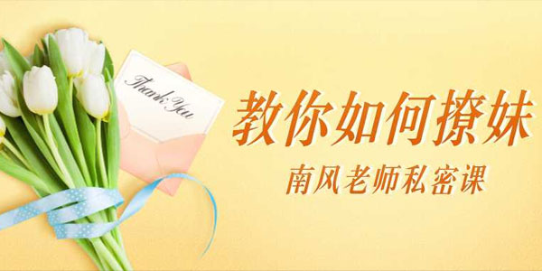 南风-SVIP私密课：教你如何撩妹