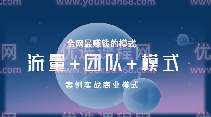 王冲老师《流量+团队+模式》商业模式实战课，全网最赚钱的模式