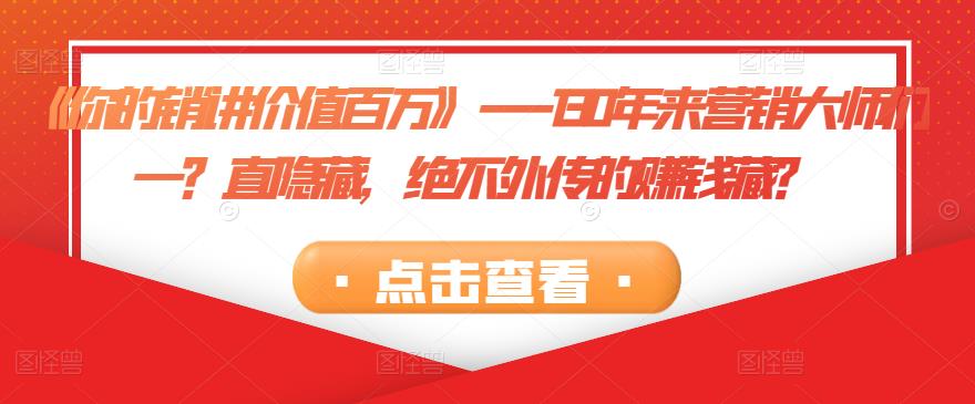 《你的销讲价值百万》－－-130年来营销大师们一直隐藏，绝不外传的赚钱藏