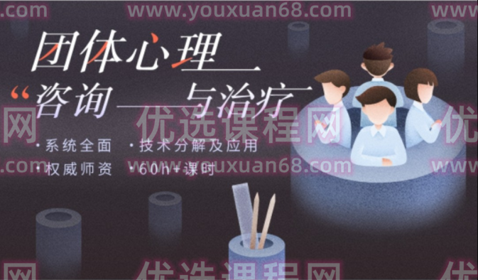 团体心理咨询与治疗实操，技术分解及应用 权威师资 60+课时140节高清视频完整版