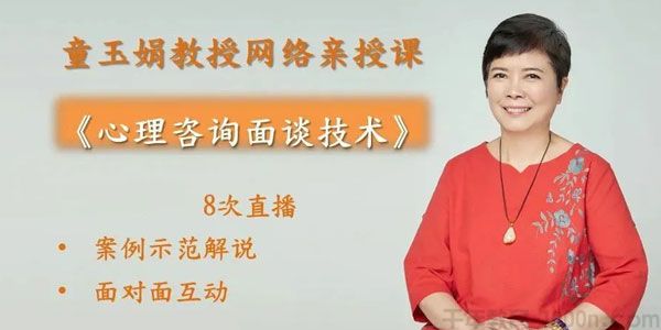 童玉娟-咨询师必学课程《心理咨询面谈技术》