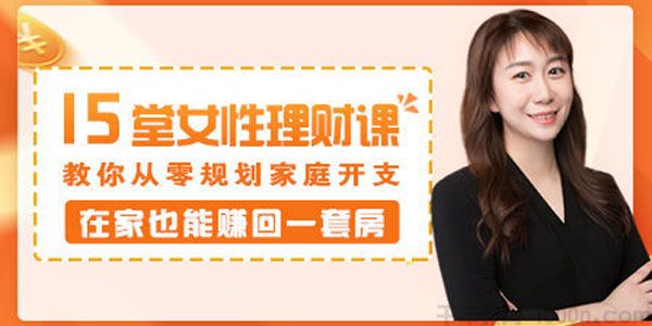 《15堂女性理财课》从零规划家庭开支，在家也能赚回一套房