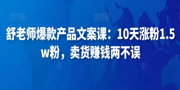 舒老师爆款产品文案课：卖货赚钱两不误十天涨粉过万