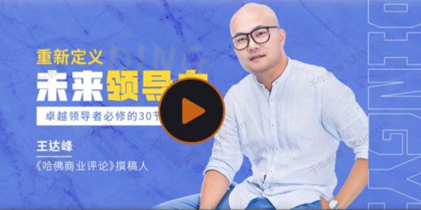 王达峰《重新定义未来领导力》卓越领导者必修课