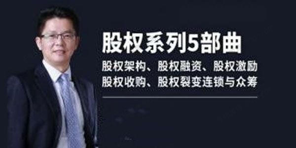 股权系列5部曲：架构、融资、激励、收购、裂变连锁