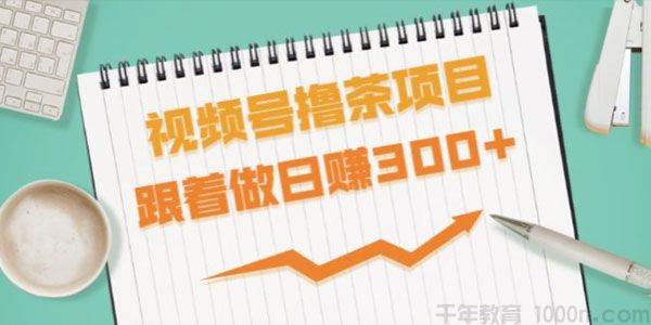 东哲-东哲日记 视频号撸茶项目 跟着做轻松日赚300+