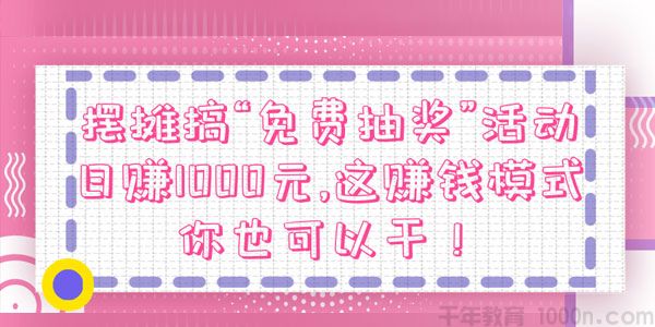 摆摊搞"免费抽奖"活动日赚1000元 这赚钱模式你也可以干