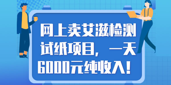网上卖艾滋检测试纸项目，一天6000元纯收入！【视频教程】