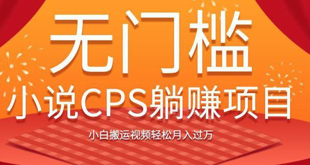 无门槛小说CPS躺赚项目，小白搬运视频轻松月入过万1