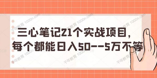 三心笔记21个实战项目 每个都能日入50~5万不等
