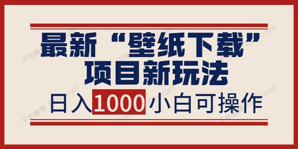 壁纸下载项目新玩法 小白零基础照抄也能日入1000+