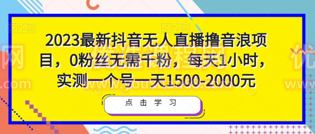 2023最新抖音无人直播撸音浪项目，0粉丝无需千粉，每天1小时，实测一个号一天1500-2000元