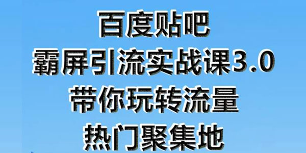 狼叔-百度贴吧霸屏引流实战课3.0 带你玩转流量热门聚集地