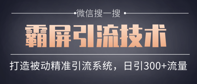 微信搜一搜霸屏引流技术，打造被动精准引流系统，轻松日引300+流量.