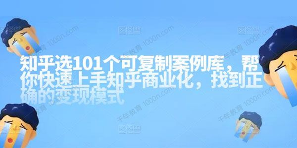 知乎101个可复制案例库 快速上手知乎商业化变现模式