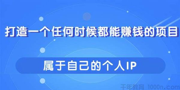 教你快速打造属于自己的个人IP 任何时候都能赚钱的项目