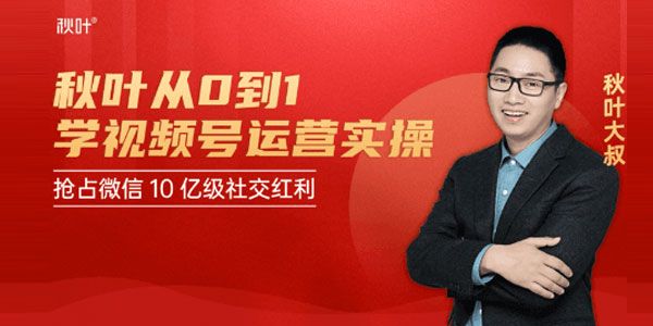 秋叶-从0到1学视频号运营实操，抢占微信10亿级红利市场