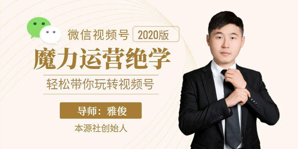 雅俊-本源社视频号魔力运营绝学 轻松带你玩转微信视频号