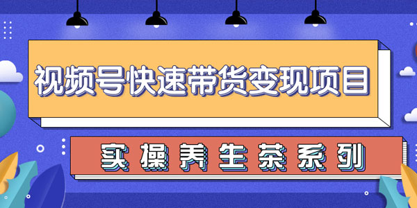 柚子-视频号带货实操变现项目 实操养身茶