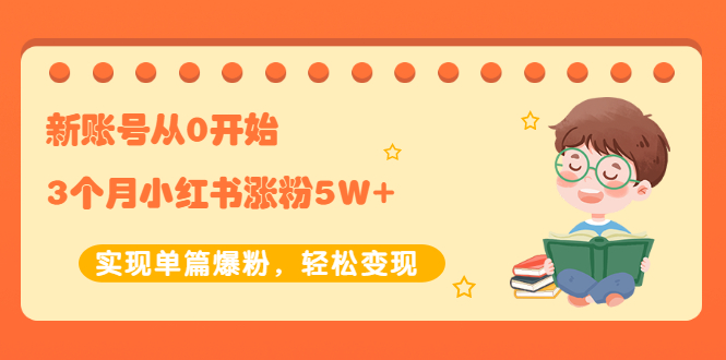 生财小红书涨粉变现：新账号从0开始3个月小红书涨粉5W 实现单篇爆粉