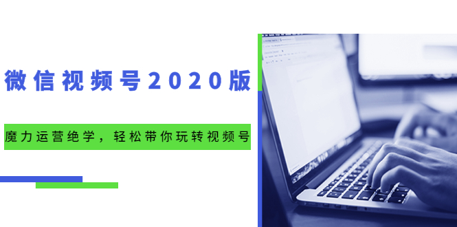 微信视频号2020版：魔力运营绝学，轻松带你玩转视频号（10节视频课）