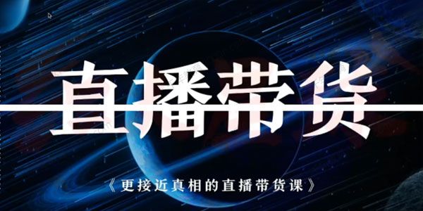 红人星球《更接近真相的直播带货课》