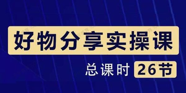 大木《好物分享短视频实操班》从零带货实操赚钱
