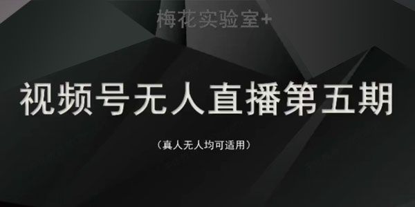 梅花实验室《微信视频号无人直播课程》第5、6期