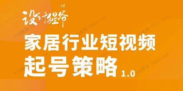 设计猩爷《家居行业短视频起号策略》非主流短视频策略课 .