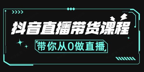 抖音直播带货课程 带你从0做直播.