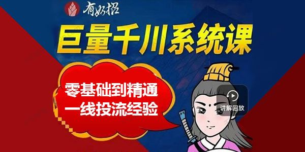 铁甲有好招《巨量千川进阶课》零基础到实操落地
