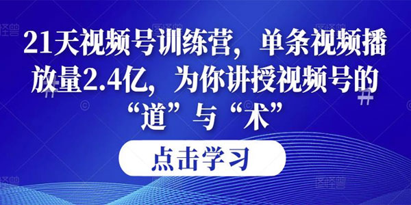 21天视频号训练营第14期 为你讲授视频号的"道"与"术"