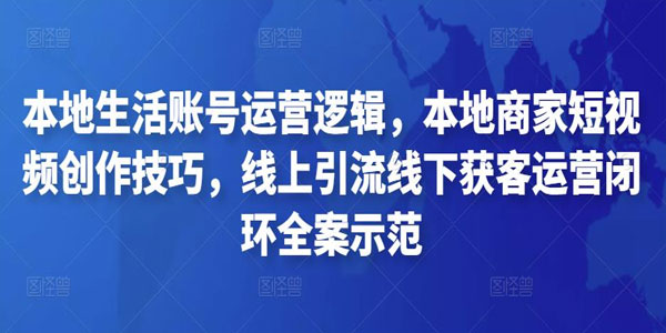 本地商家短视频线上引流线下获客运营闭环全案示范