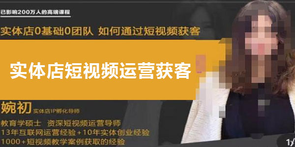 婉初《实体店短视频运营获客》打通抖音获客路径