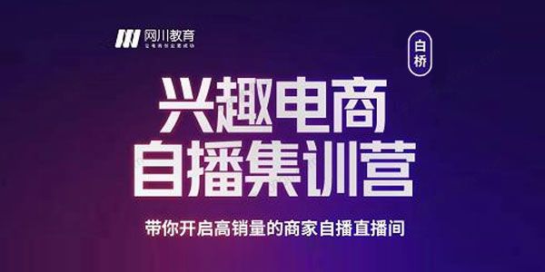 网川教育白桥《兴趣电商自播集训营》开启高销量直播间