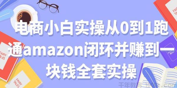 电商小白实操从0到1跑通amazon闭环并赚到一块钱全套实操