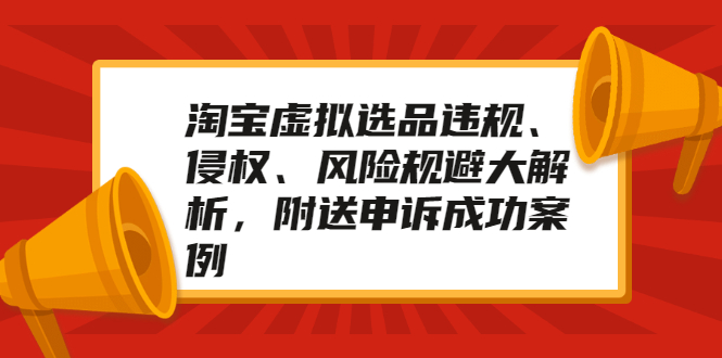淘宝虚拟选品违规、侵权、风险规避大解析，附送申诉成功案例！