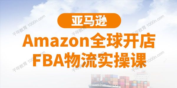 亚马逊Amazon全球开店FBA物流实操课