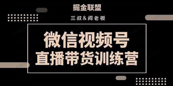 掘金联盟三叔/阎老板《视频号直播带货训练营》