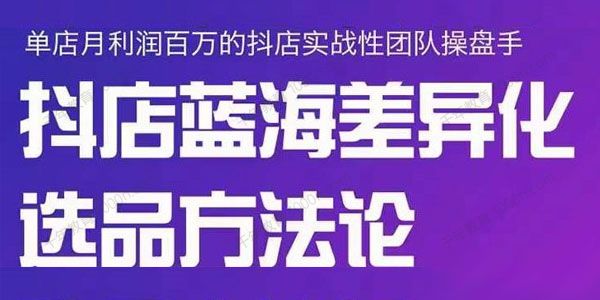 小卒《抖店终极蓝海差异化选品方法论》