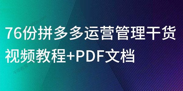 76份拼多多运营管理干货视频教程+PDF文档