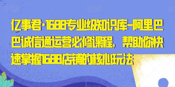 亿事君《1688专业级知识库：阿里巴巴诚信通运营必修课》