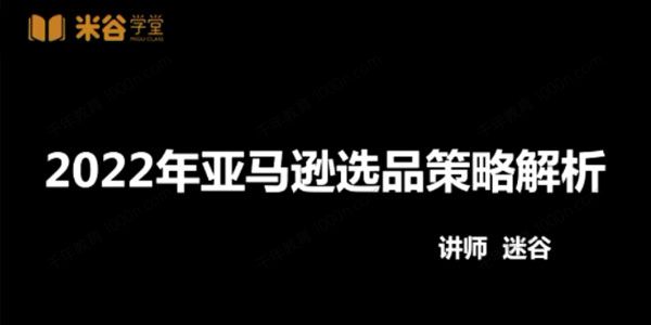 米谷学堂《亚马逊运营实操课》2022选品方法运营技巧