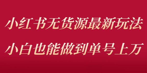 小红书无货源最新螺旋起号玩法：小白也能单号上万