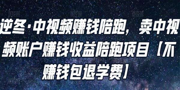 逆冬《中视频赚钱陪跑》卖中视频账户赚钱收益项目