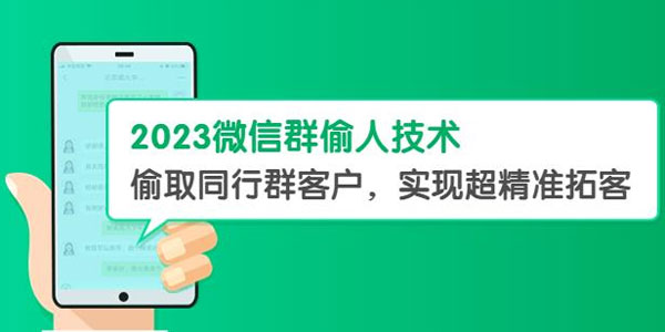 2023微信群偷人技术：偷取同行群客户精准拓客 教程+软件