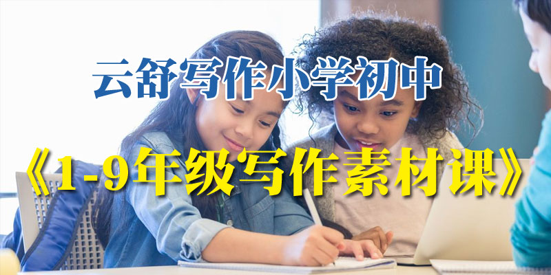 云舒写作小学初中 《1-9年级写作素材课》