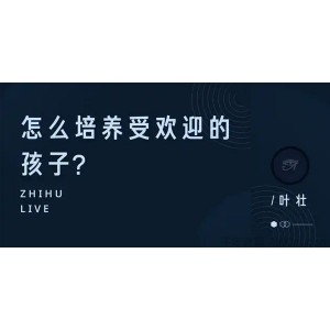 知乎Live-叶壮《怎么培养受欢迎的孩子？》